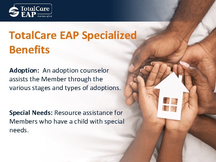 Total. Care EAP Specialized Benefits Adoption: An adoption counselor assists the Member through the