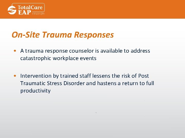 On-Site Trauma Responses • A trauma response counselor is available to address catastrophic workplace