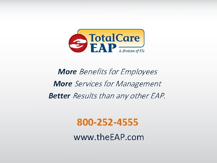 More Benefits for Employees More Services for Management Better Results than any other EAP.