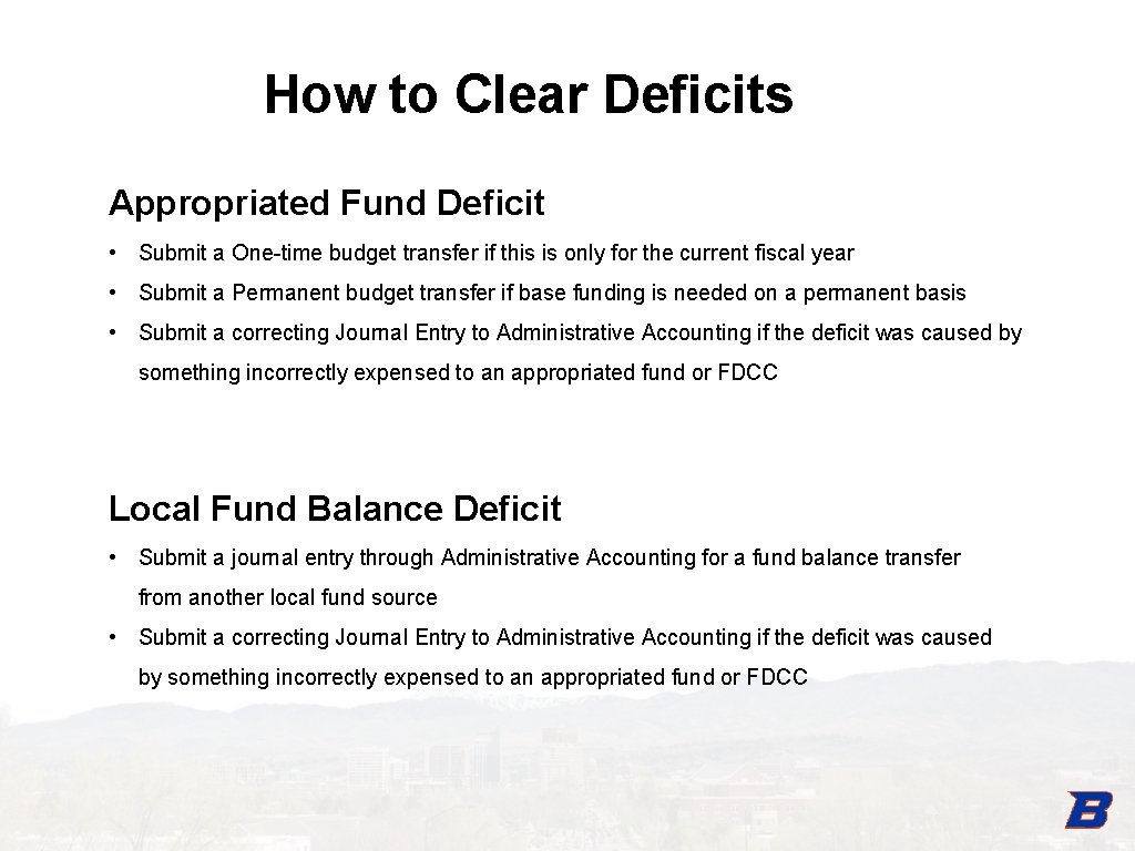 How to Clear Deficits Appropriated Fund Deficit • Submit a One-time budget transfer if