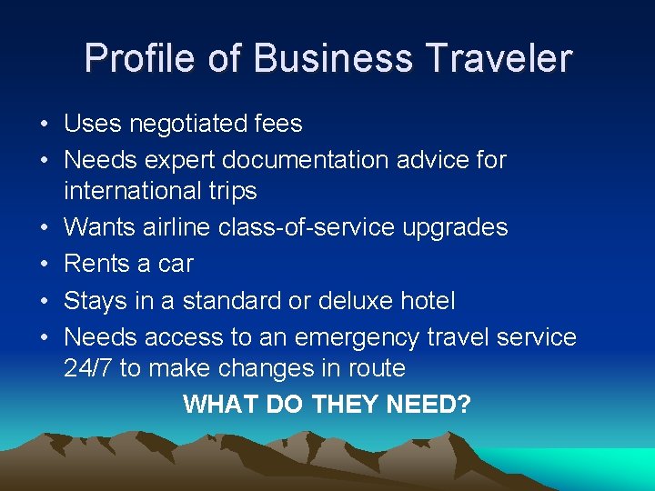 Profile of Business Traveler • Uses negotiated fees • Needs expert documentation advice for