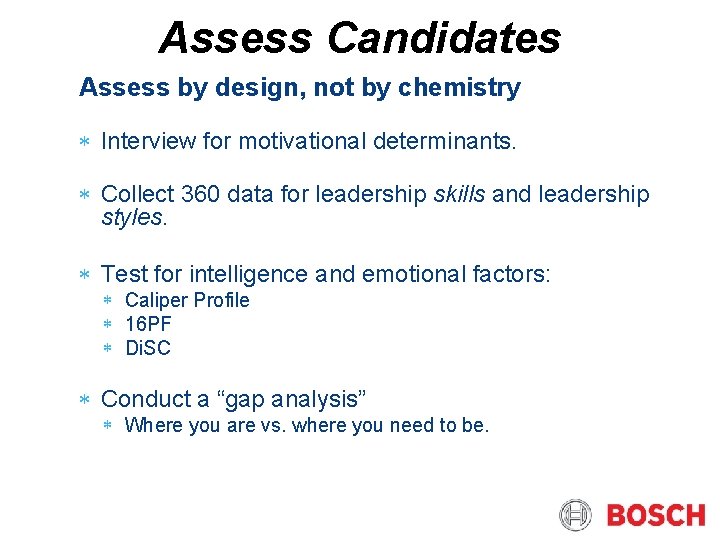 Assess Candidates Assess by design, not by chemistry Interview for motivational determinants. Collect 360