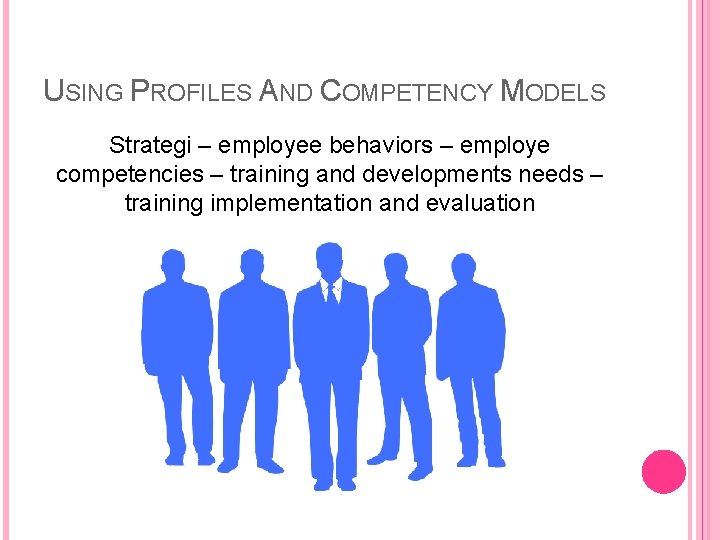 USING PROFILES AND COMPETENCY MODELS Strategi – employee behaviors – employe competencies – training