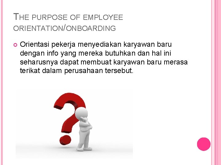 THE PURPOSE OF EMPLOYEE ORIENTATION/ONBOARDING Orientasi pekerja menyediakan karyawan baru dengan info yang mereka