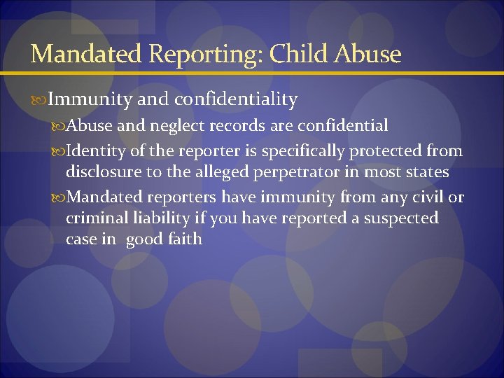 Mandated Reporting: Child Abuse Immunity and confidentiality Abuse and neglect records are confidential Identity