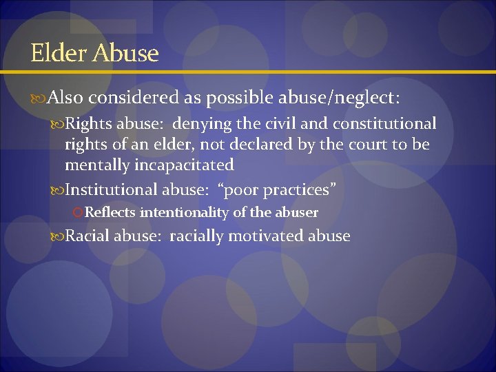 Elder Abuse Also considered as possible abuse/neglect: Rights abuse: denying the civil and constitutional