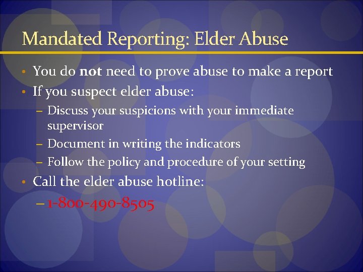 Mandated Reporting: Elder Abuse • You do not need to prove abuse to make