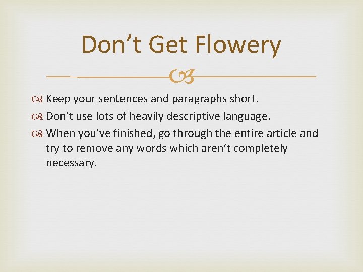 Don’t Get Flowery Keep your sentences and paragraphs short. Don’t use lots of heavily