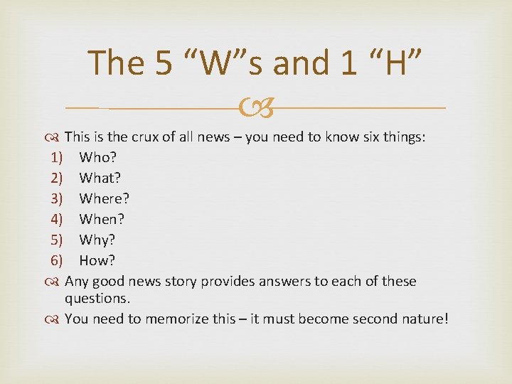 The 5 “W”s and 1 “H” This is the crux of all news –