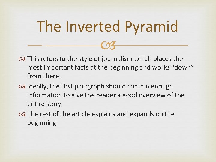 The Inverted Pyramid This refers to the style of journalism which places the most