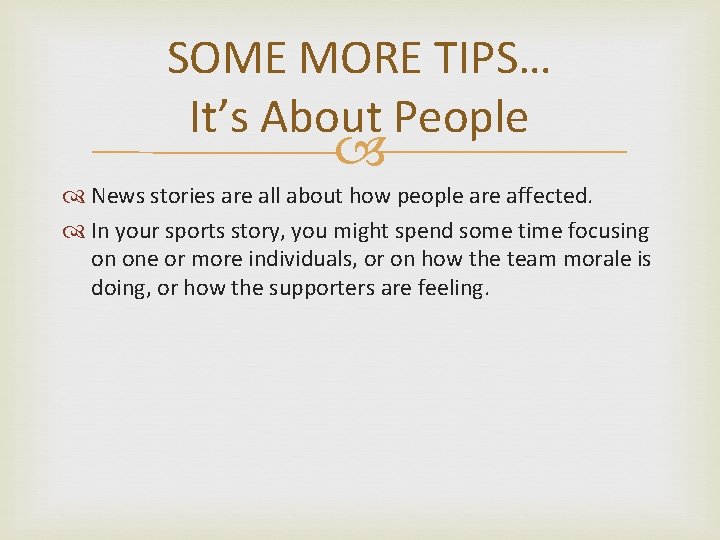 SOME MORE TIPS… It’s About People News stories are all about how people are