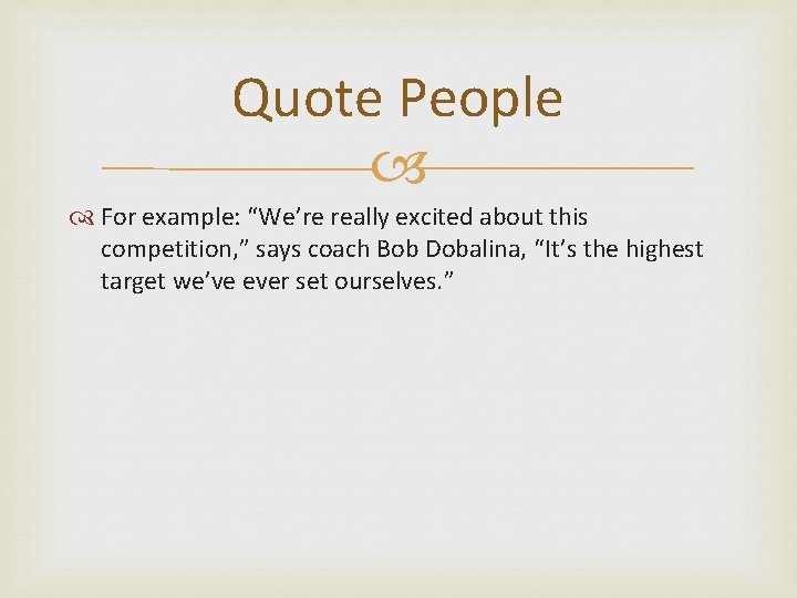 Quote People For example: “We’re really excited about this competition, ” says coach Bob