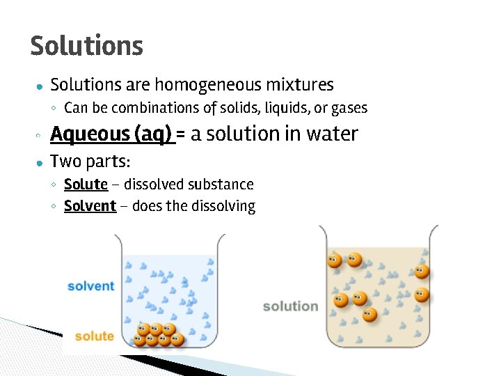 Solutions ● Solutions are homogeneous mixtures ◦ Can be combinations of solids, liquids, or
