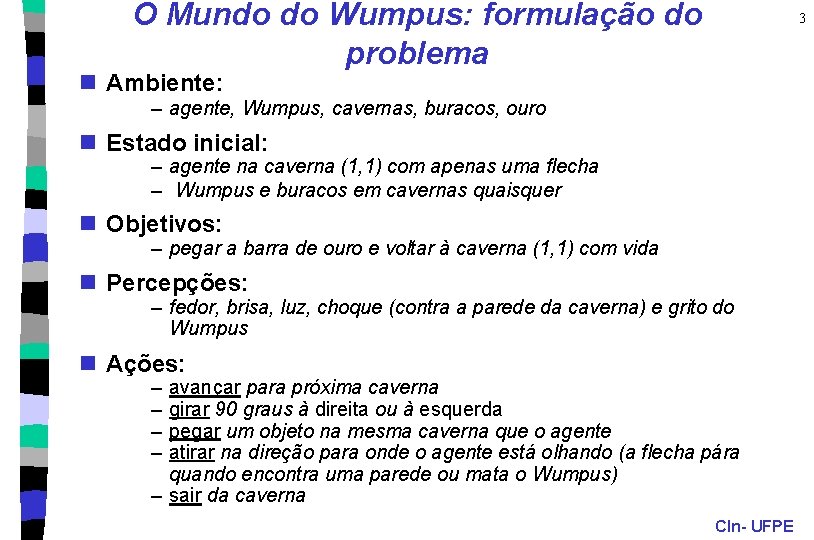 O Mundo do Wumpus: formulação do problema 3 n Ambiente: – agente, Wumpus, cavernas,