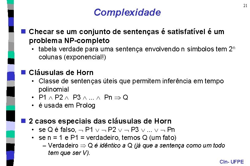 21 Complexidade n Checar se um conjunto de sentenças é satisfatível é um problema