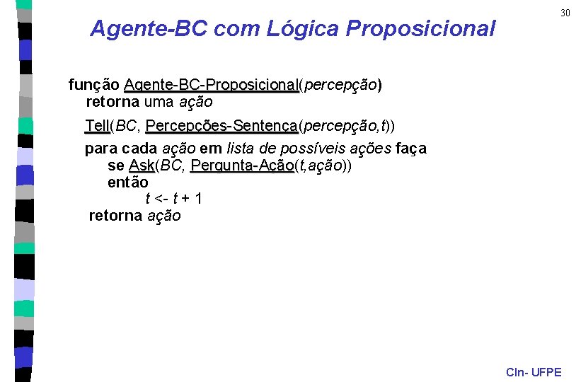 Agente-BC com Lógica Proposicional 30 função Agente-BC-Proposicional(percepção) Proposicional retorna uma ação Tell(BC, Percepções-Sentença(percepção, t))