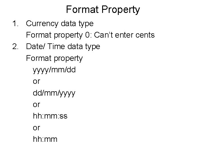 Format Property 1. Currency data type Format property 0: Can’t enter cents 2. Date/