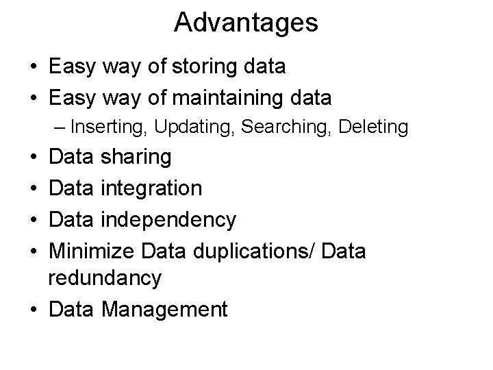 Advantages • Easy way of storing data • Easy way of maintaining data –