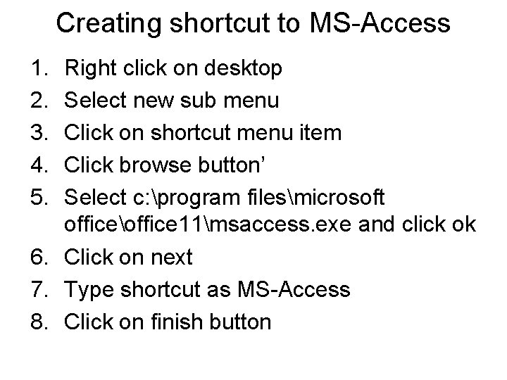 Creating shortcut to MS-Access 1. 2. 3. 4. 5. Right click on desktop Select