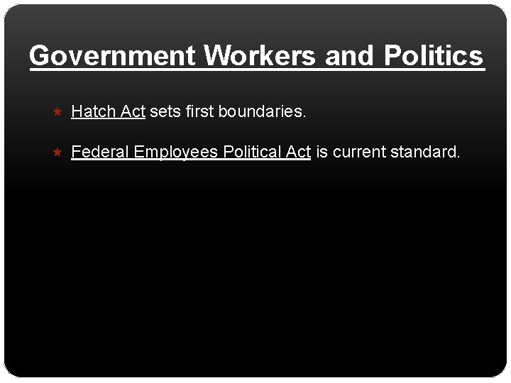 Government Workers and Politics Hatch Act sets first boundaries. Federal Employees Political Act is