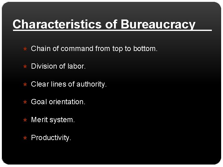 Characteristics of Bureaucracy Chain of command from top to bottom. Division of labor. Clear