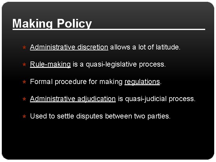Making Policy Administrative discretion allows a lot of latitude. Rule-making is a quasi-legislative process.