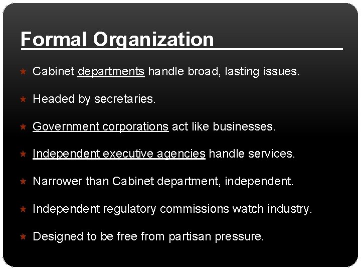 Formal Organization Cabinet departments handle broad, lasting issues. Headed by secretaries. Government corporations act