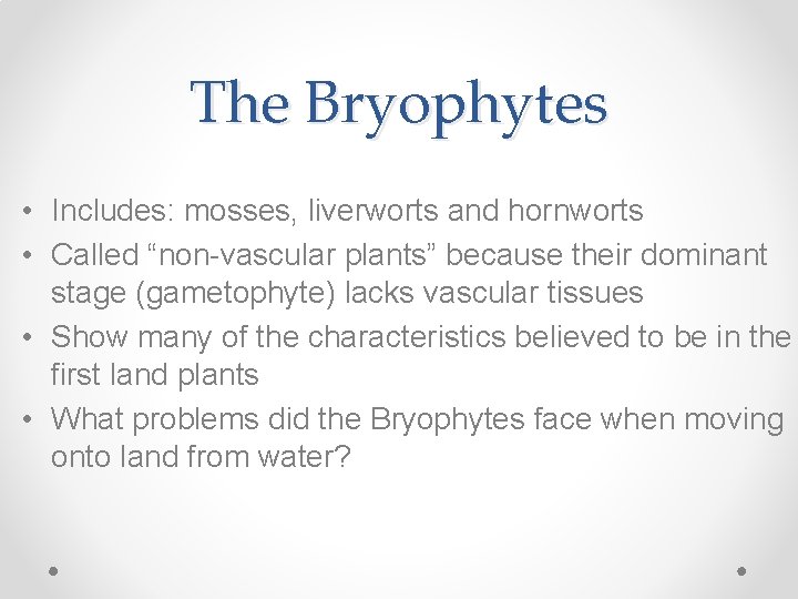 The Bryophytes • Includes: mosses, liverworts and hornworts • Called “non-vascular plants” because their