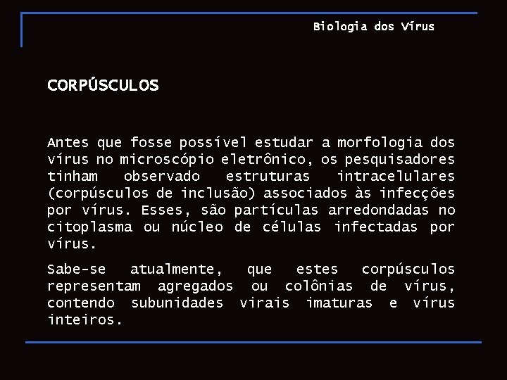 Biologia dos Vírus CORPÚSCULOS Antes que fosse possível estudar a morfologia dos vírus no