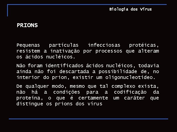 Biologia dos Vírus PRIONS Pequenas partículas infecciosas protéicas, resistem a inativação por processos que