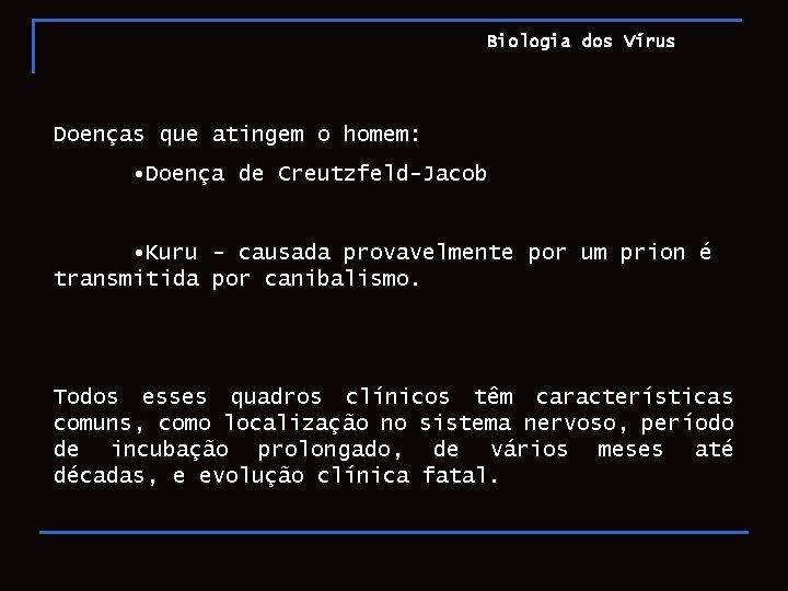 Biologia dos Vírus Doenças que atingem o homem: • Doença de Creutzfeld-Jacob • Kuru