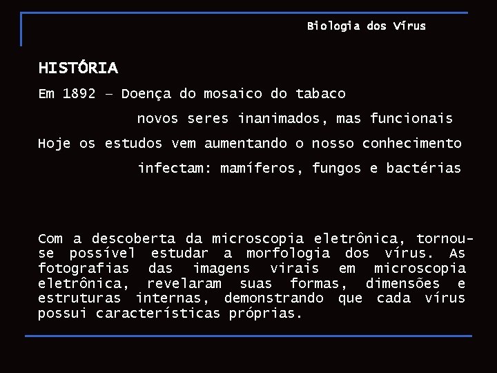 Biologia dos Vírus HISTÓRIA Em 1892 – Doença do mosaico do tabaco novos seres