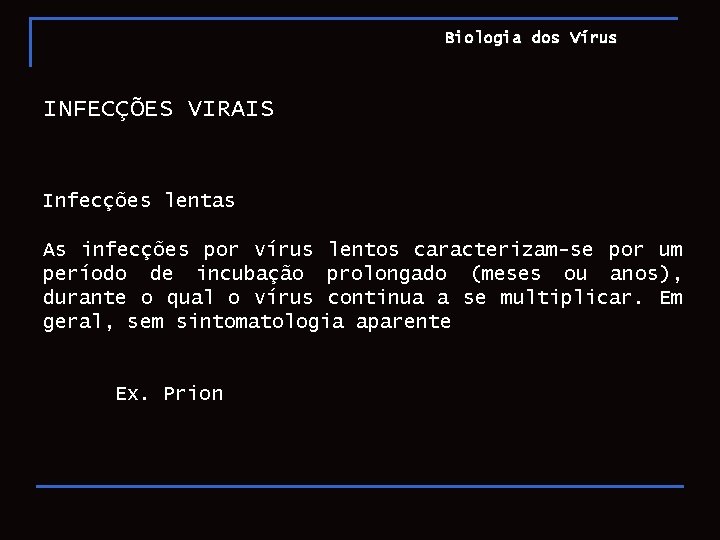 Biologia dos Vírus INFECÇÕES VIRAIS Infecções lentas As infecções por vírus lentos caracterizam-se por