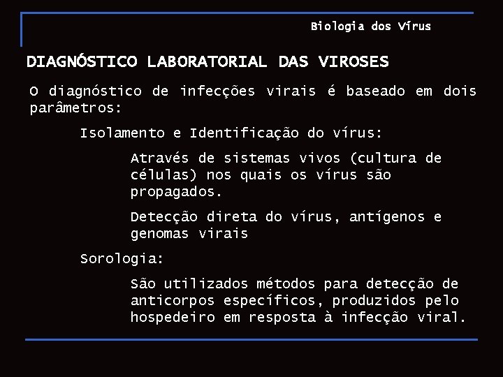 Biologia dos Vírus DIAGNÓSTICO LABORATORIAL DAS VIROSES O diagnóstico de infecções virais é baseado