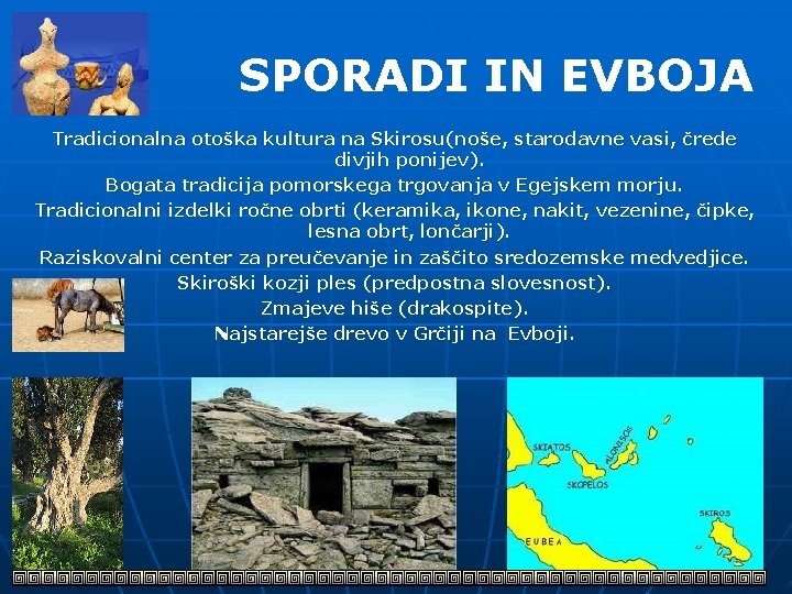 SPORADI IN EVBOJA Tradicionalna otoška kultura na Skirosu(noše, starodavne vasi, črede divjih ponijev). Bogata