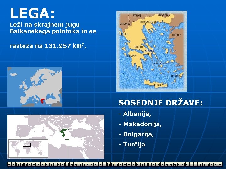 LEGA: Leži na skrajnem jugu Balkanskega polotoka in se razteza na 131. 957 km