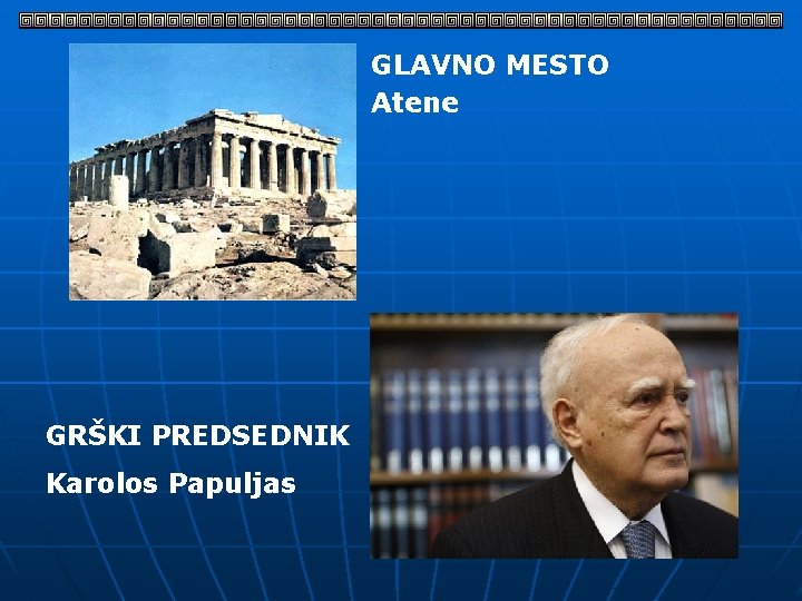 GLAVNO MESTO Atene GRŠKI PREDSEDNIK Karolos Papuljas 