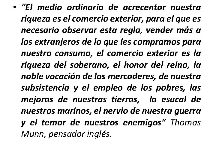  • “El medio ordinario de acrecentar nuestra riqueza es el comercio exterior, para