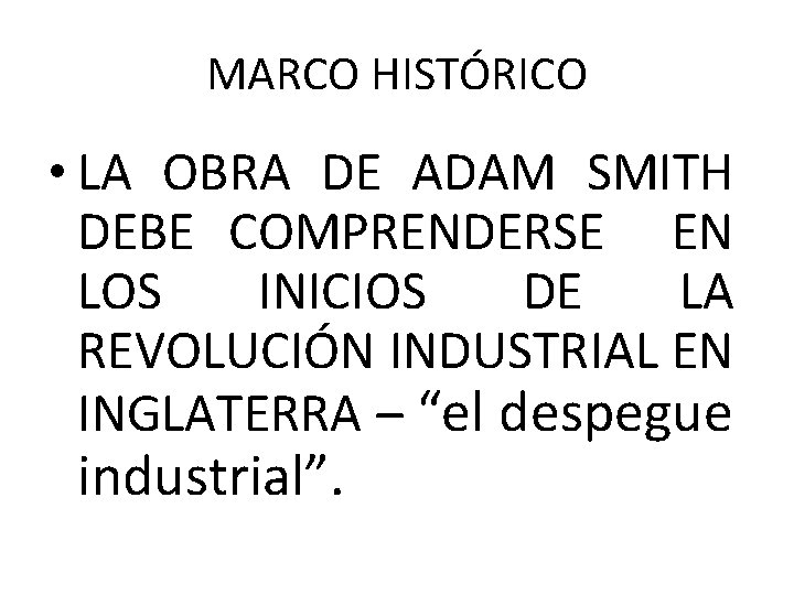 MARCO HISTÓRICO • LA OBRA DE ADAM SMITH DEBE COMPRENDERSE EN LOS INICIOS DE