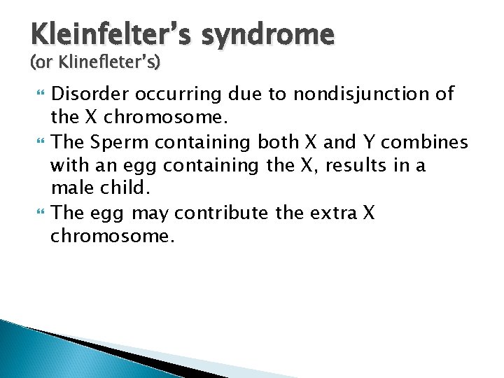 Kleinfelter’s syndrome (or Klinefleter’s) Disorder occurring due to nondisjunction of the X chromosome. The