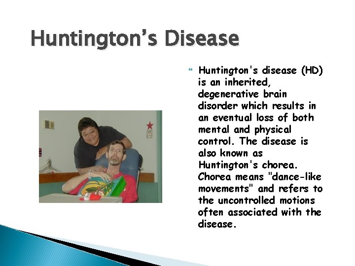 Huntington’s Disease Huntington's disease (HD) is an inherited, degenerative brain disorder which results in