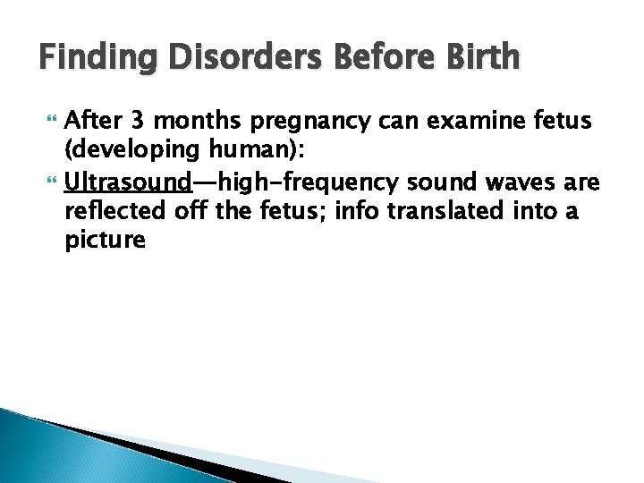Finding Disorders Before Birth After 3 months pregnancy can examine fetus (developing human): Ultrasound—high-frequency