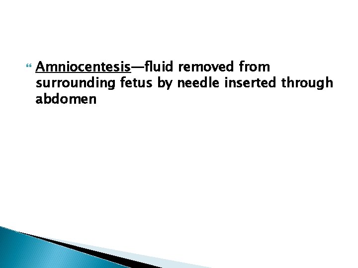 Amniocentesis—fluid removed from surrounding fetus by needle inserted through abdomen 