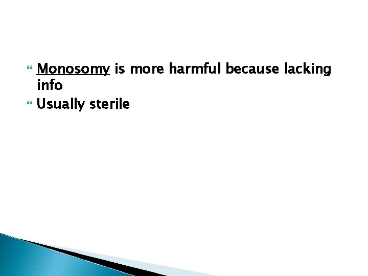  Monosomy is more harmful because lacking info Usually sterile 