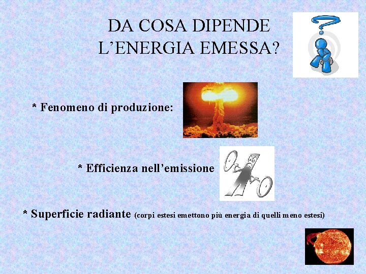 DA COSA DIPENDE L’ENERGIA EMESSA? * Fenomeno di produzione: * Efficienza nell’emissione * Superficie