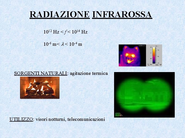 RADIAZIONE INFRAROSSA 1012 Hz < f < 1014 Hz 10 -6 m< < 10