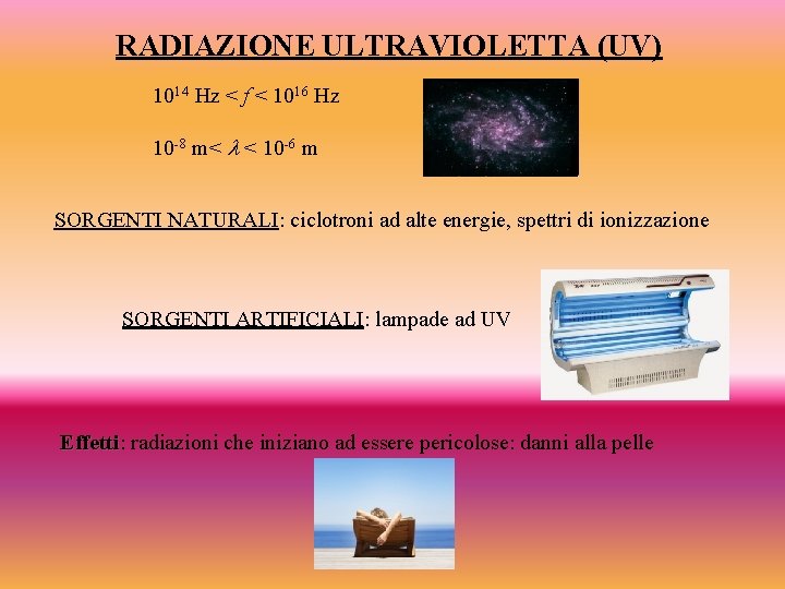 RADIAZIONE ULTRAVIOLETTA (UV) 1014 Hz < f < 1016 Hz 10 -8 m< <