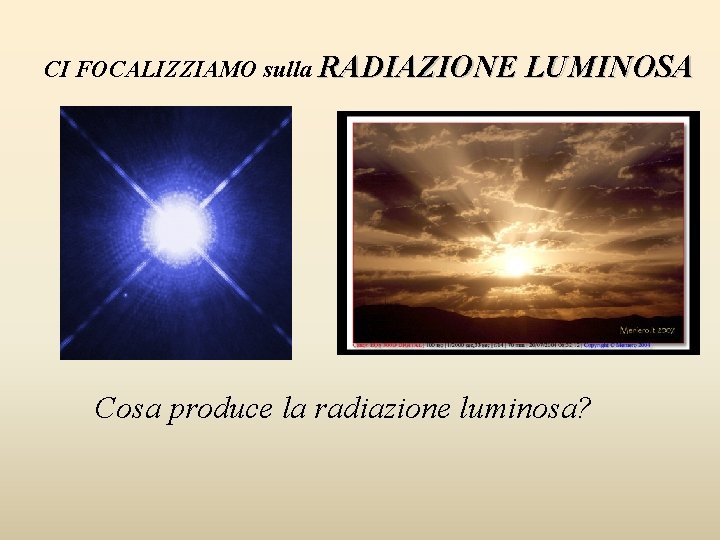 CI FOCALIZZIAMO sulla RADIAZIONE LUMINOSA Cosa produce la radiazione luminosa? 