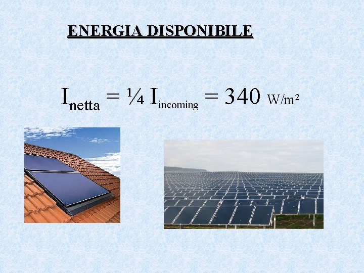 ENERGIA DISPONIBILE Inetta = ¼ Iincoming = 340 W/m 2 