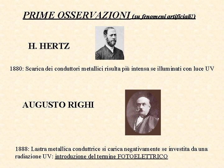 PRIME OSSERVAZIONI (su fenomeni artificiali!) H. HERTZ 1880: Scarica dei conduttori metallici risulta più